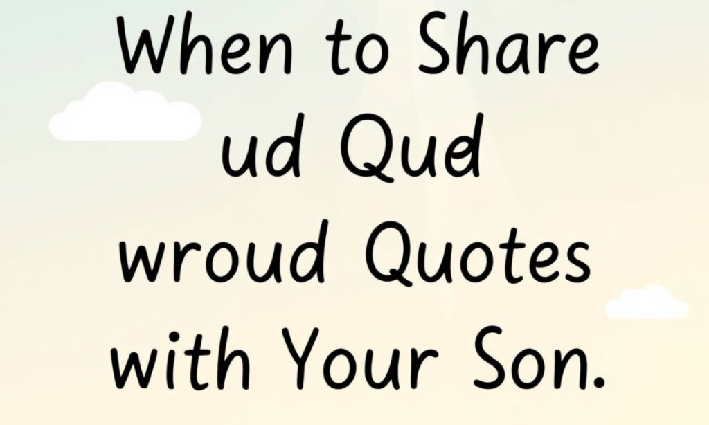 When to Share Proud Quotes with Your Son